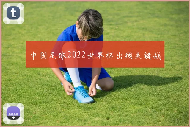 中国足球2022世界杯出线关键战